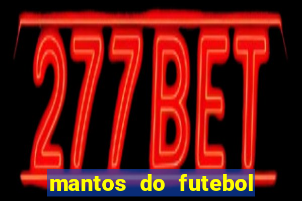 mantos do futebol jogos de hoje